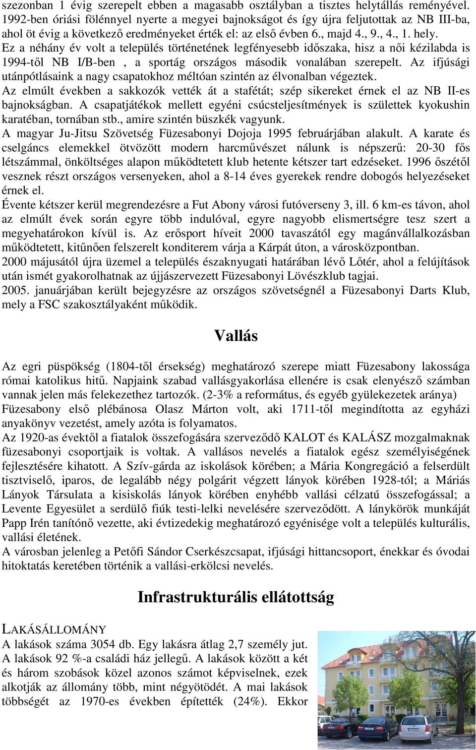 Ez a néhány év volt a település történetének legfényesebb időszaka, hisz a női kézilabda is 1994-től NB I/B-ben, a sportág országos második vonalában szerepelt.