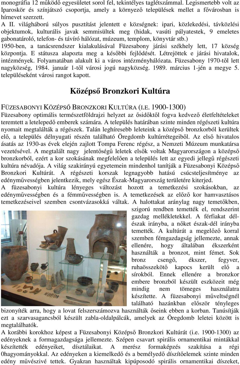 távíró hálózat, múzeum, templom, könyvtár stb.) 1950-ben, a tanácsrendszer kialakulásával Füzesabony járási székhely lett, 17 község központja. E státusza alapozta meg a későbbi fejlődését.