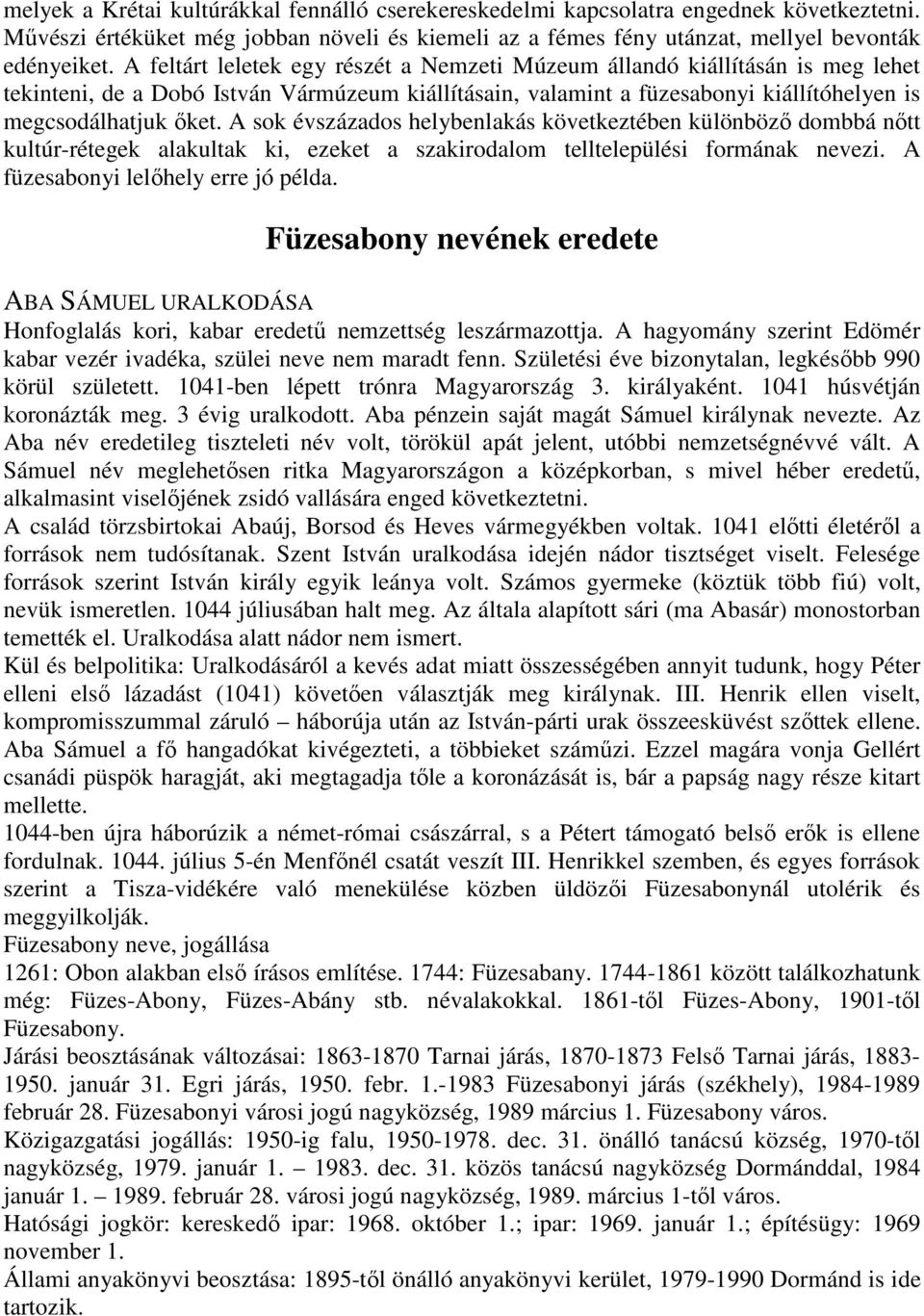 A sok évszázados helybenlakás következtében különböző dombbá nőtt kultúr-rétegek alakultak ki, ezeket a szakirodalom telltelepülési formának nevezi. A füzesabonyi lelőhely erre jó példa.