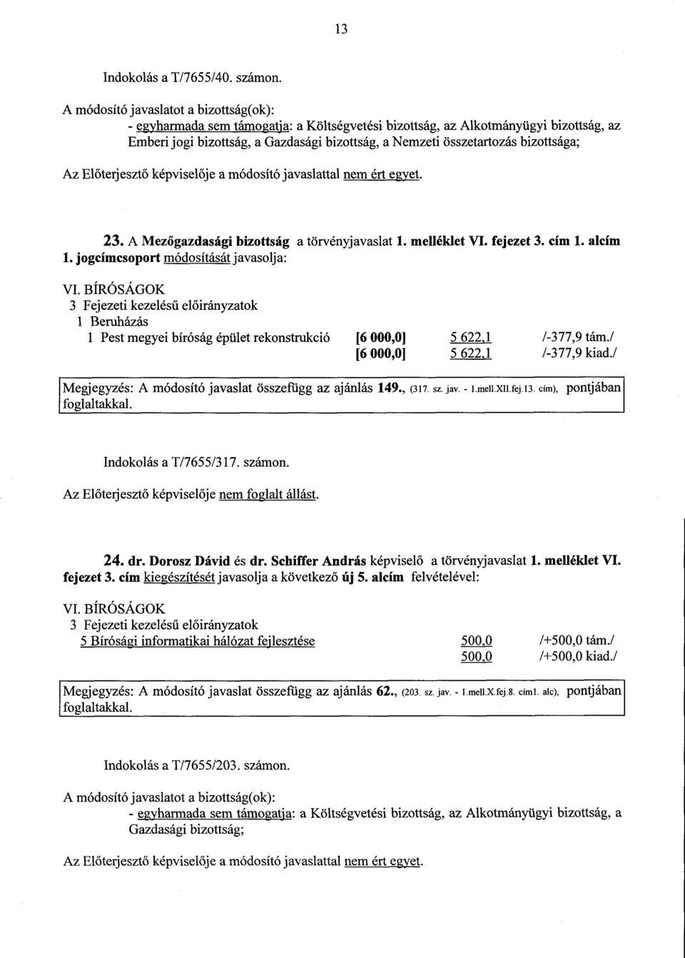 módosító javaslattal nem ért egyet. 23. A Mezőgazdasági bizottság a törvényjavaslat 1. melléklet VI. fejezet 3. cím 1. alcím 1. jogcímcsoport módosítását javasolja : VI.