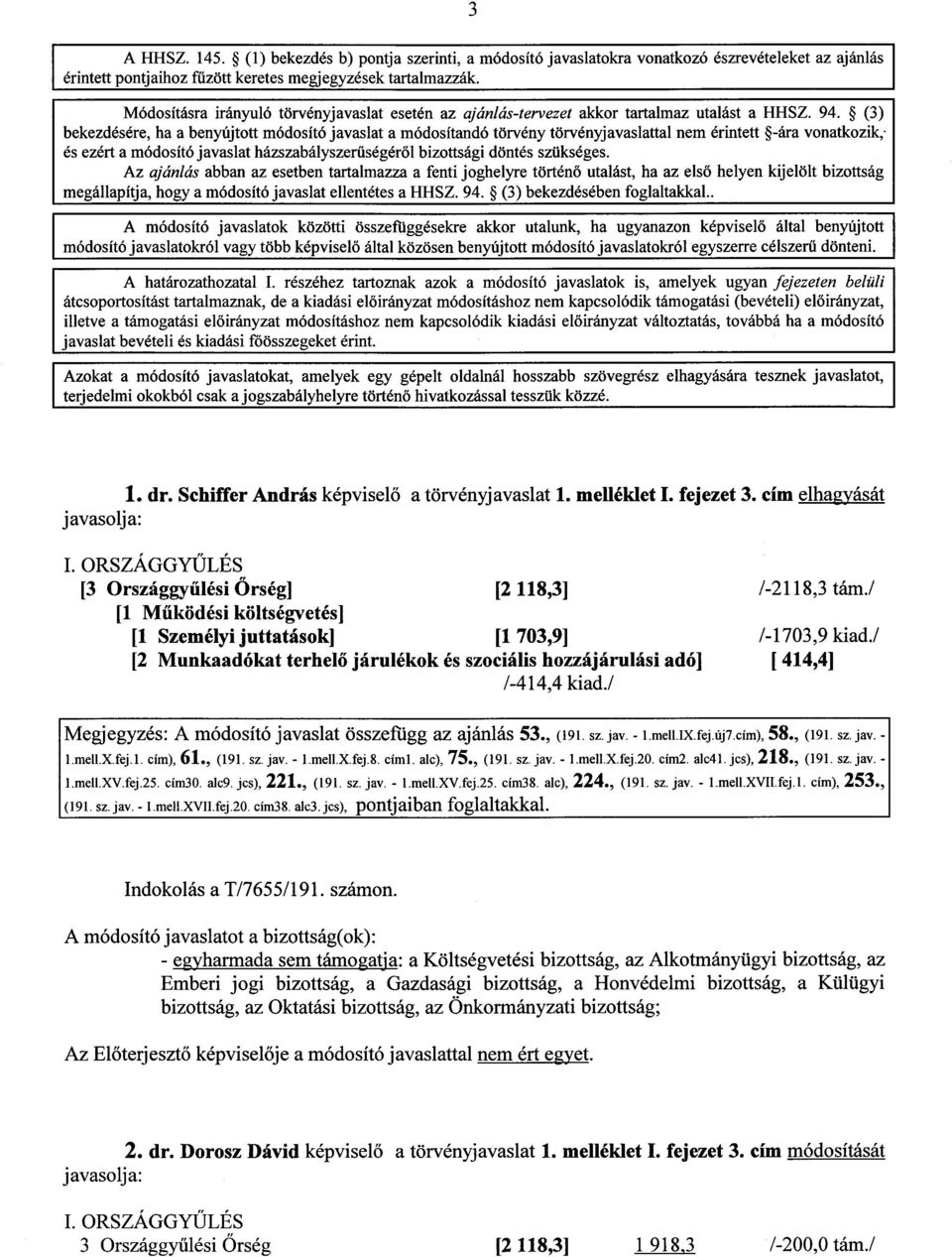 (3) bekezdésére, ha a benyújtott módosító javaslat a módosítandó törvény törvényjavaslattal nem érintett -ára vonatkozik ; és ezért a módosító javaslat házszabályszerűségéről bizottsági döntés