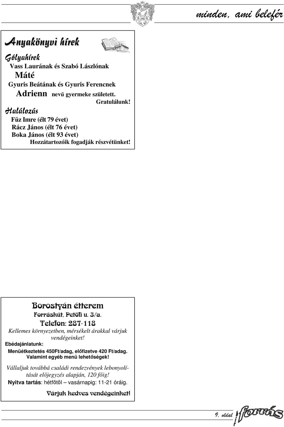 Telefon: 287-118 Kellemes környezetben, mérsékelt árakkal várjuk vendégeinket! Ebédajánlatunk: Menüétkeztetés 450Ft/adag, előfizetve 420 Ft/adag.