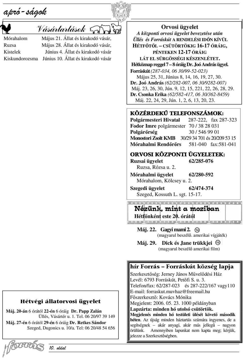 KÉSZENLÉTET. Hétköznap reggel 7 8 óráig Dr. Joó András ügyel. Forráskút (287-034, 06 30/99-52-023) Május 25, 31, Június 8, 14, 16, 19, 27, 30. Dr. Joó András (62/282-007, 06 30/9282-007) Máj.