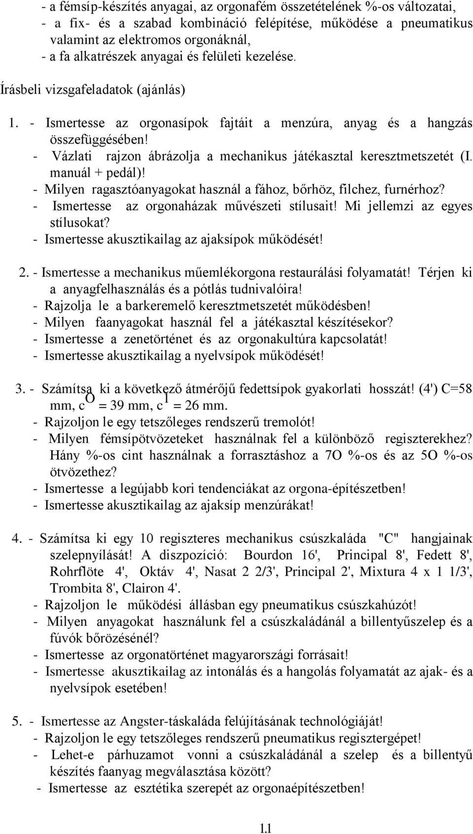 - Vázlati rajzon ábrázolja a mechanikus játékasztal keresztmetszetét (I. manuál + pedál)! - Milyen ragasztóanyagokat használ a fához, bőrhöz, filchez, furnérhoz?