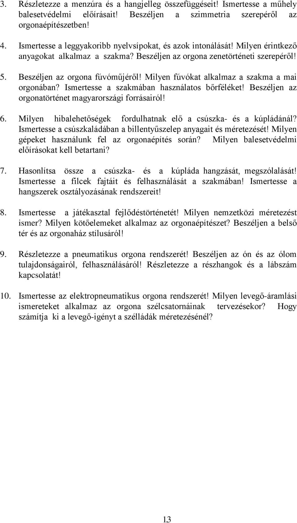 Milyen fúvókat alkalmaz a szakma a mai orgonában? Ismertesse a szakmában használatos bőrféléket! Beszéljen az orgonatörténet magyarországi forrásairól! 6.