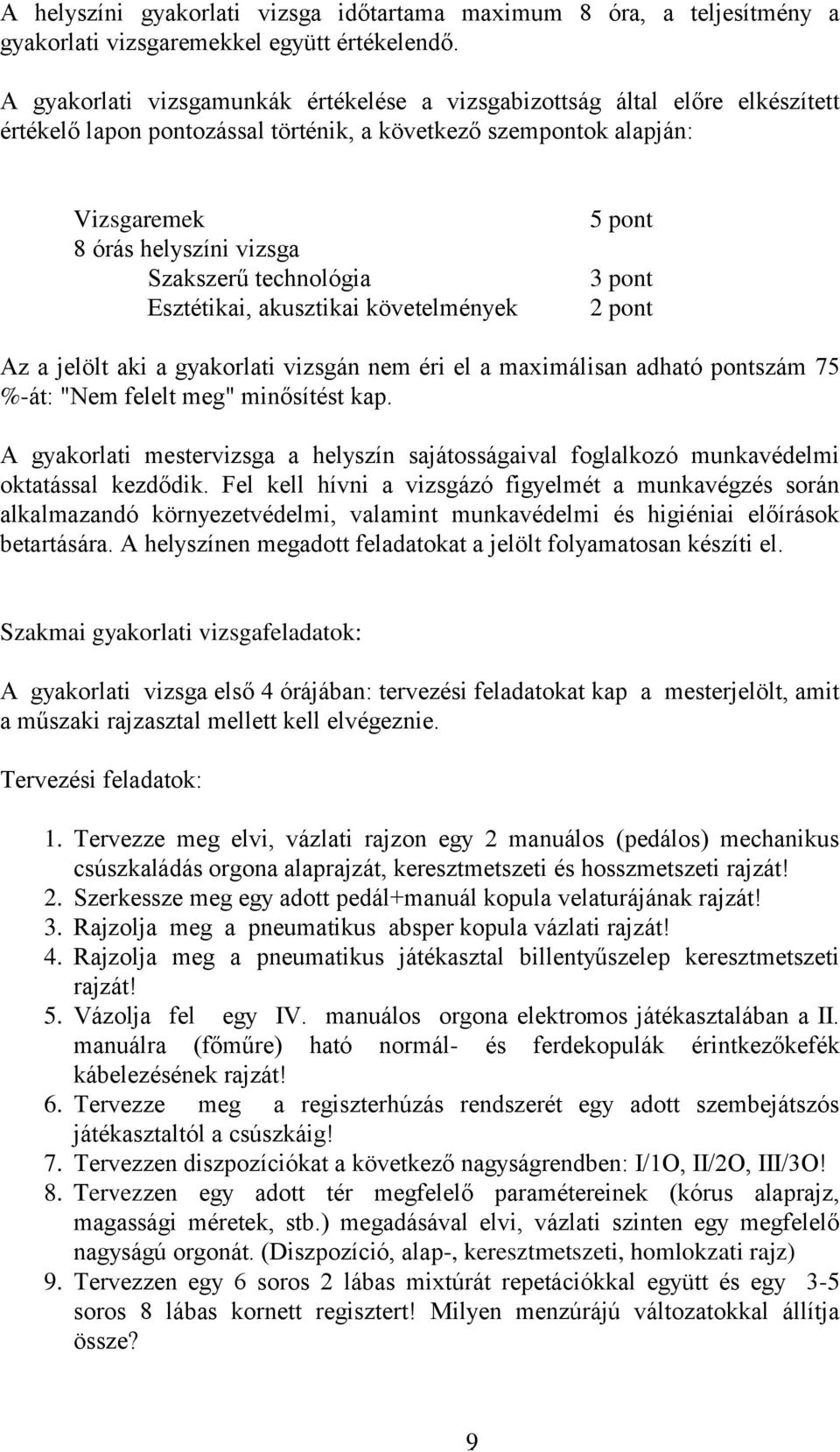 technológia Esztétikai, akusztikai követelmények 5 pont 3 pont 2 pont Az a jelölt aki a gyakorlati vizsgán nem éri el a maximálisan adható pontszám 75 %-át: "Nem felelt meg" minősítést kap.