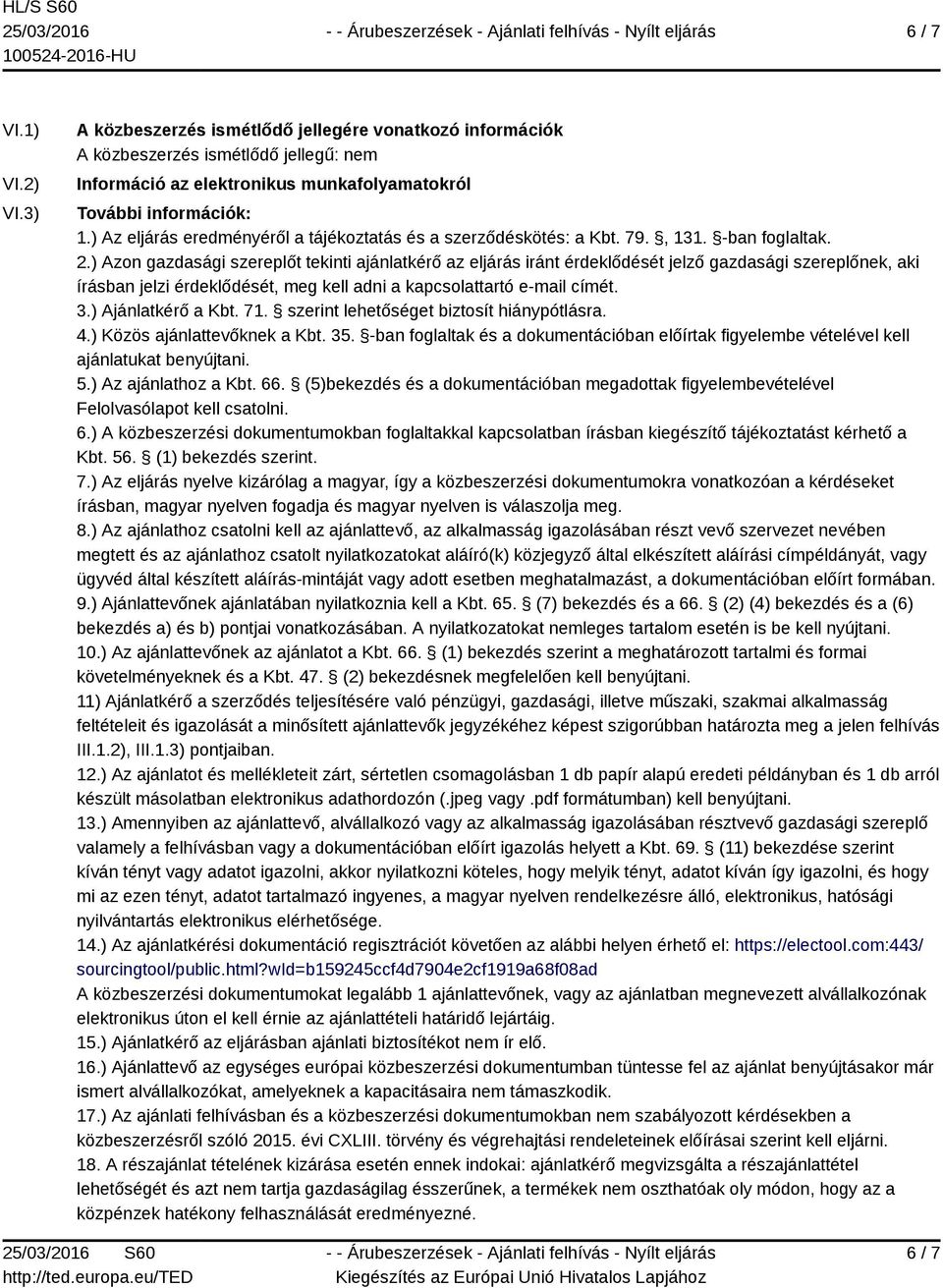 ) Azon gazdasági szereplőt tekinti ajánlatkérő az eljárás iránt érdeklődését jelző gazdasági szereplőnek, aki írásban jelzi érdeklődését, meg kell adni a kapcsolattartó e-mail címét. 3.