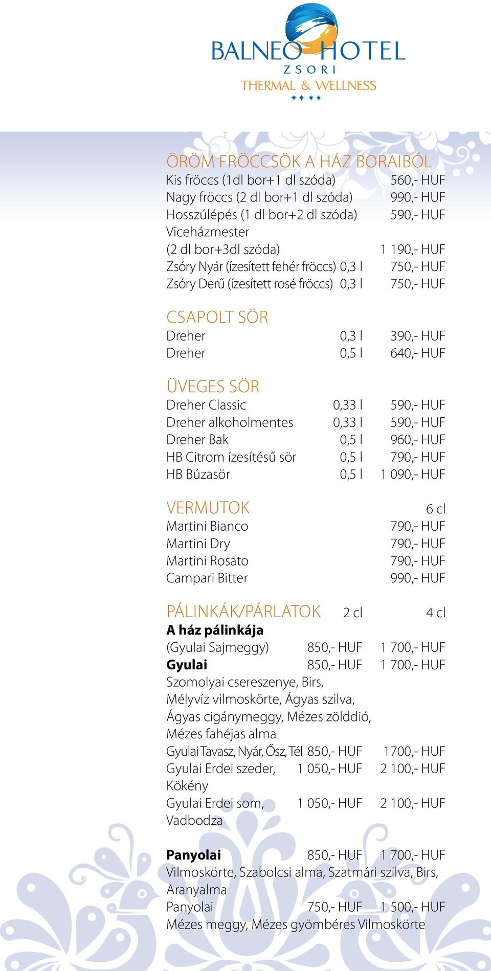 0,33 l 590,- HUF Dreher alkoholmentes 0,33 l 590,- HUF Dreher Bak 0,5 l 960,- HUF HB Citrom ízesítésű sör 0,5 l HB Búzasör 0,5 l 1 090,- HUF Vermutok Martini Bianco Martini Dry Martini Rosato Campari