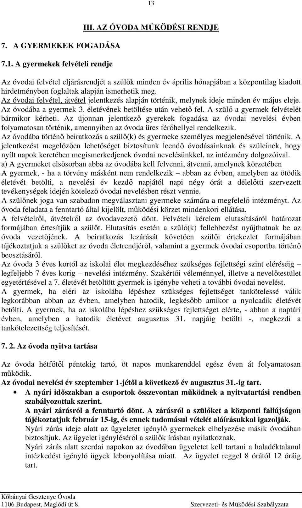 Az óvodai felvétel, átvétel jelentkezés alapján történik, melynek ideje minden év május eleje. Az óvodába a gyermek 3. életévének betöltése után vehető fel.