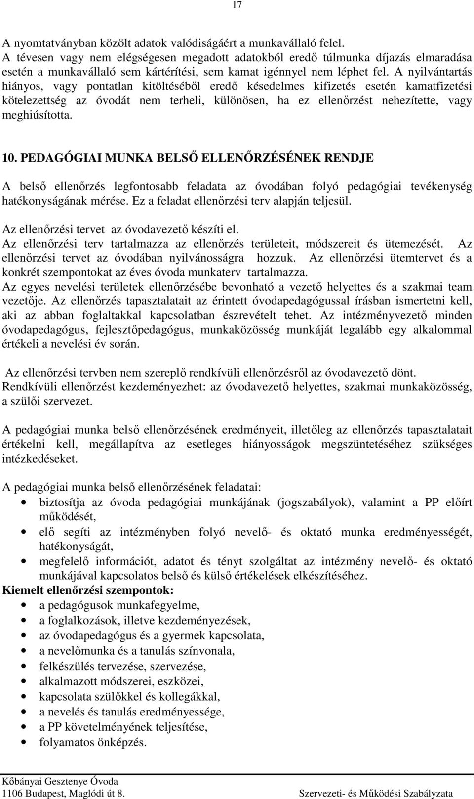 A nyilvántartás hiányos, vagy pontatlan kitöltéséből eredő késedelmes kifizetés esetén kamatfizetési kötelezettség az óvodát nem terheli, különösen, ha ez ellenőrzést nehezítette, vagy meghiúsította.