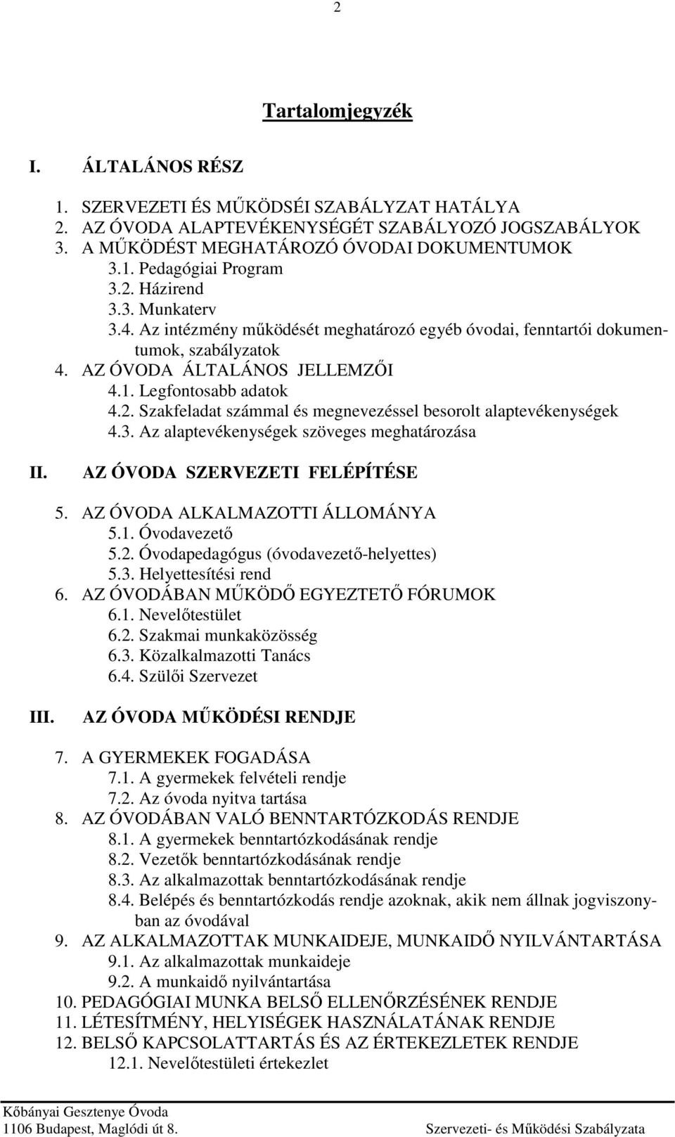 3. Az alaptevékenységek szöveges meghatározása II. AZ ÓVODA SZERVEZETI FELÉPÍTÉSE 5. AZ ÓVODA ALKALMAZOTTI ÁLLOMÁNYA 5.1. Óvodavezető 5.2. Óvodapedagógus (óvodavezető-helyettes) 5.3. Helyettesítési rend 6.