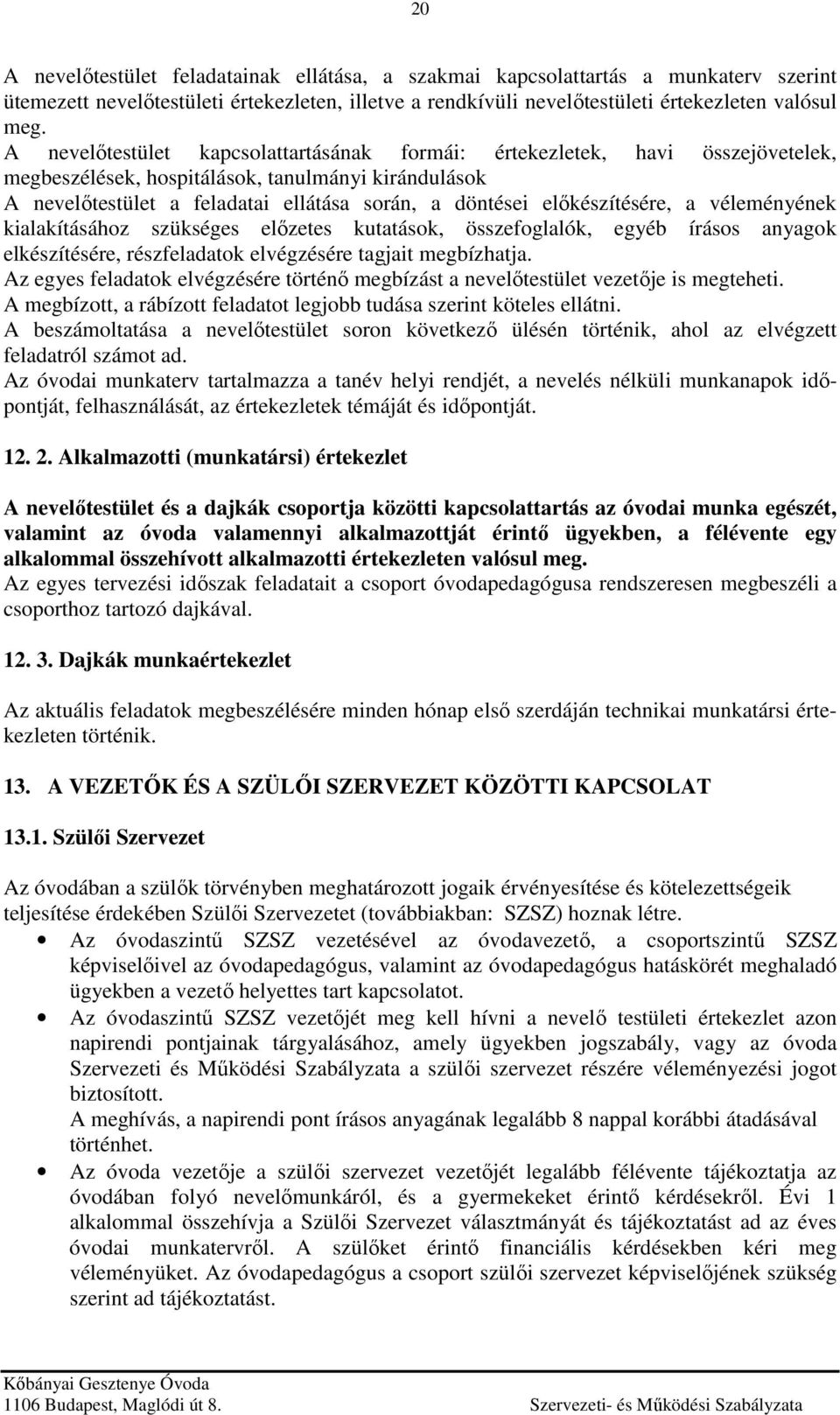 előkészítésére, a véleményének kialakításához szükséges előzetes kutatások, összefoglalók, egyéb írásos anyagok elkészítésére, részfeladatok elvégzésére tagjait megbízhatja.