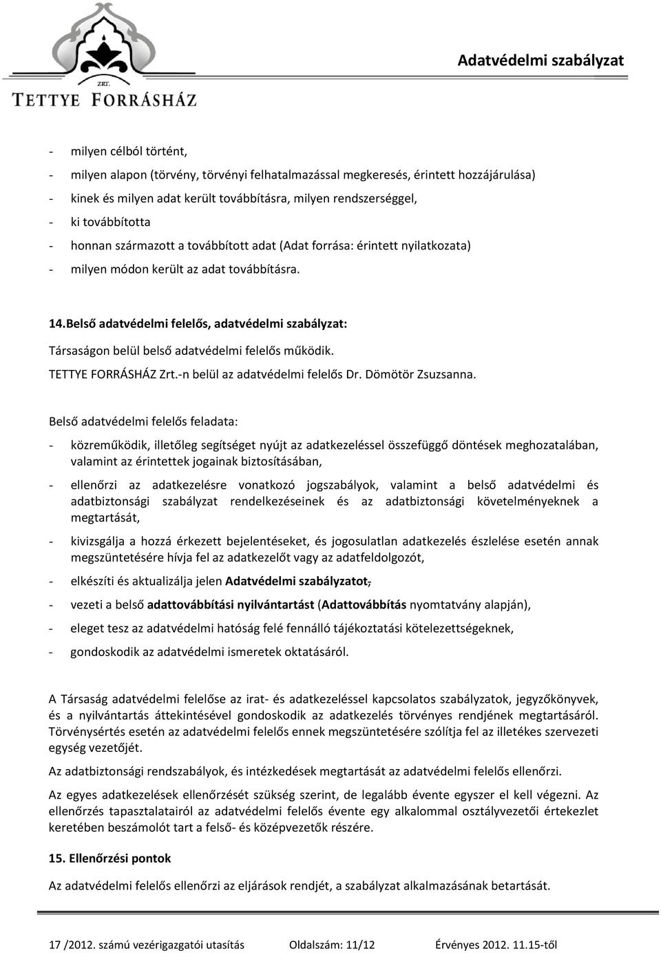 Belső adatvédelmi felelős, adatvédelmi szabályzat: Társaságon belül belső adatvédelmi felelős működik. TETTYE FORRÁSHÁZ Zrt.-n belül az adatvédelmi felelős Dr. Dömötör Zsuzsanna.