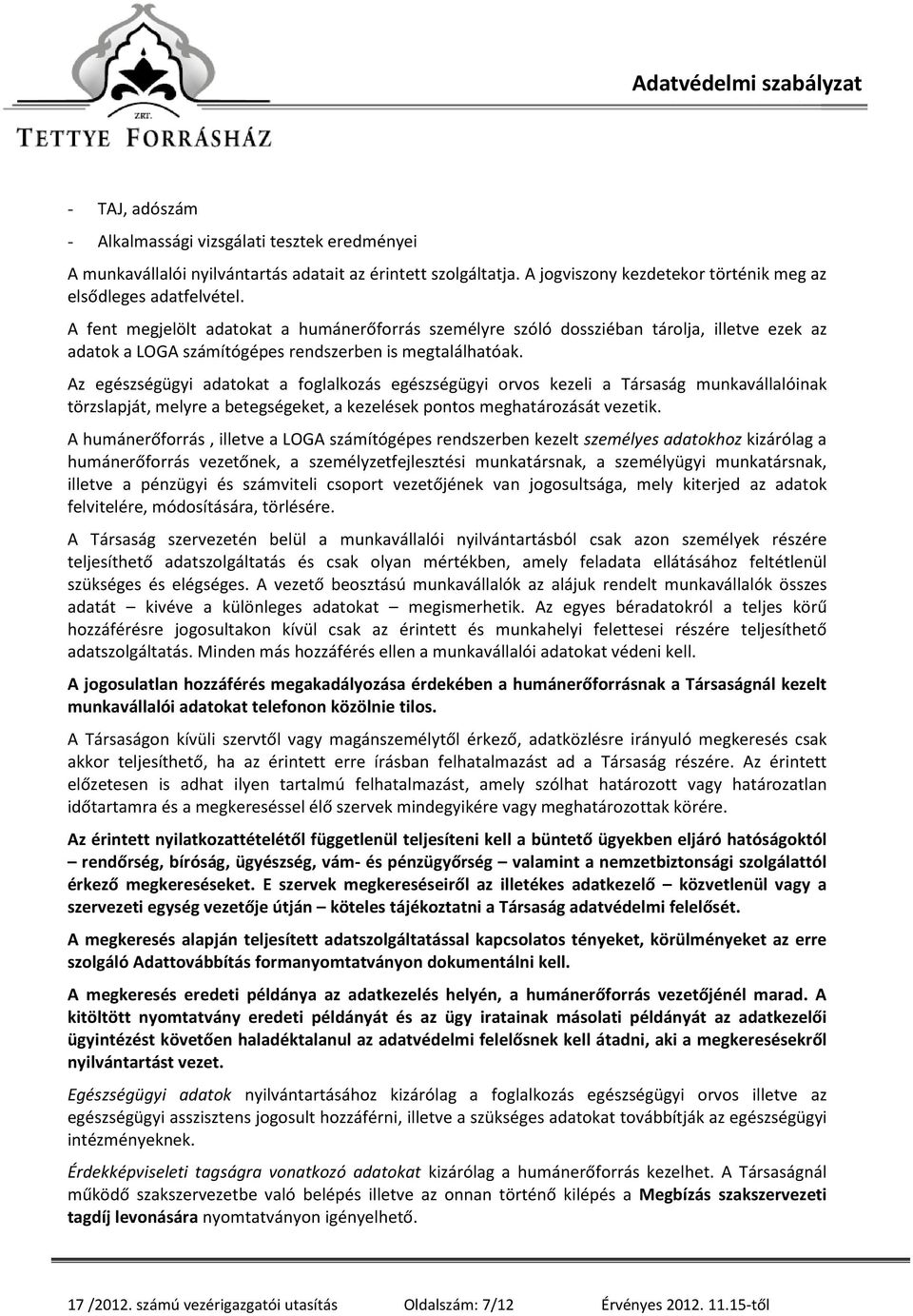 Az egészségügyi adatokat a foglalkozás egészségügyi orvos kezeli a Társaság munkavállalóinak törzslapját, melyre a betegségeket, a kezelések pontos meghatározását vezetik.