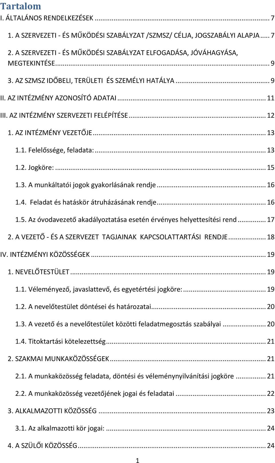 .. 13 1.2. Jogköre:... 15 1.3. A munkáltatói jogok gyakorlásának rendje... 16 1.4. Feladat és hatáskör átruházásának rendje... 16 1.5. Az óvodavezető akadályoztatása esetén érvényes helyettesítési rend.