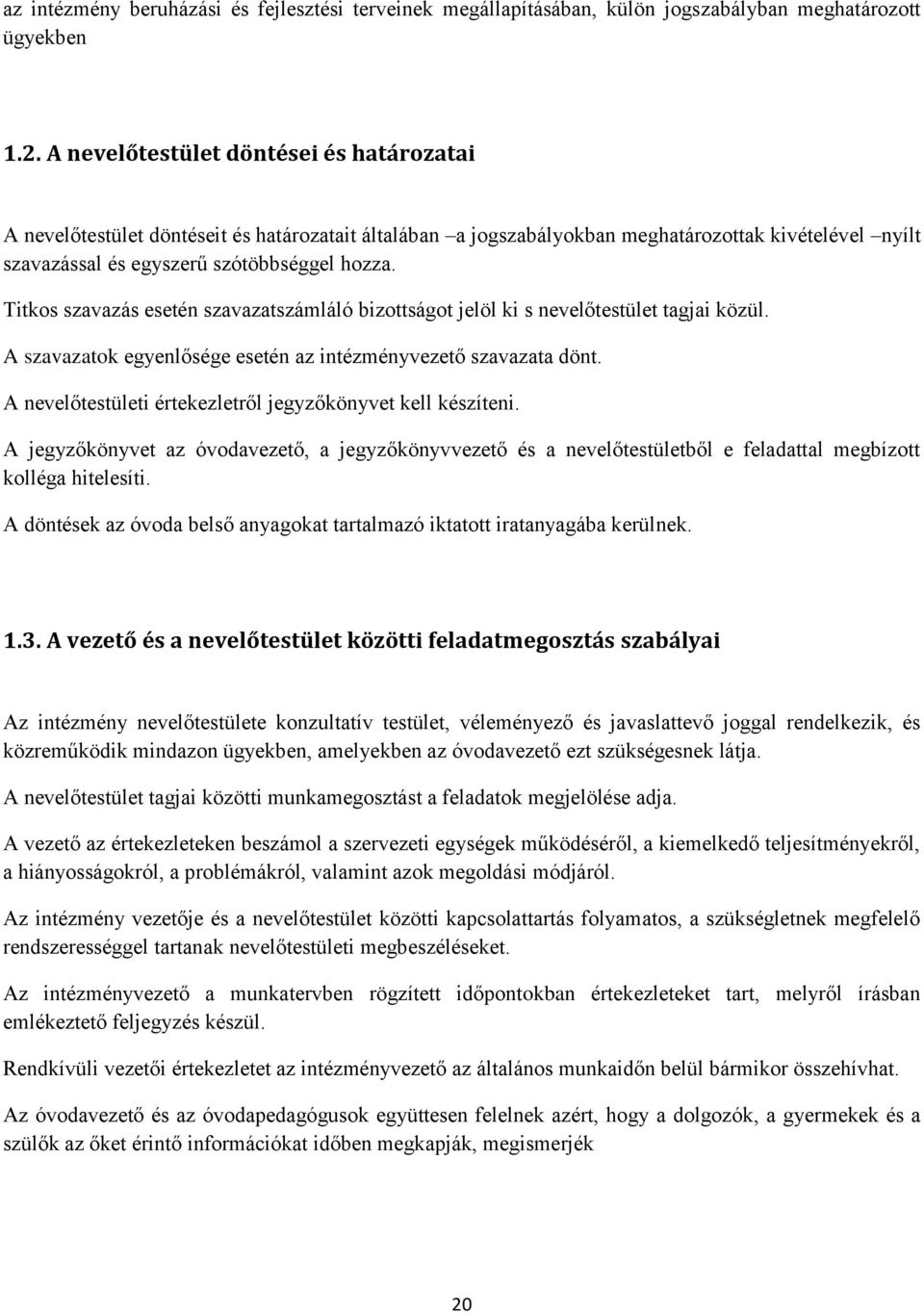 Titkos szavazás esetén szavazatszámláló bizottságot jelöl ki s nevelőtestület tagjai közül. A szavazatok egyenlősége esetén az intézményvezető szavazata dönt.