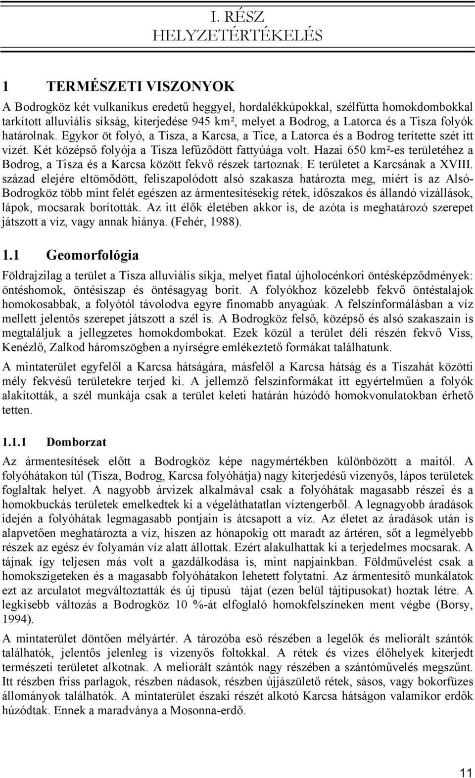 Hazai 650 km²-es területéhez a Bodrog, a Tisza és a Karcsa között fekvő részek tartoznak. E területet a Karcsának a XVIII.