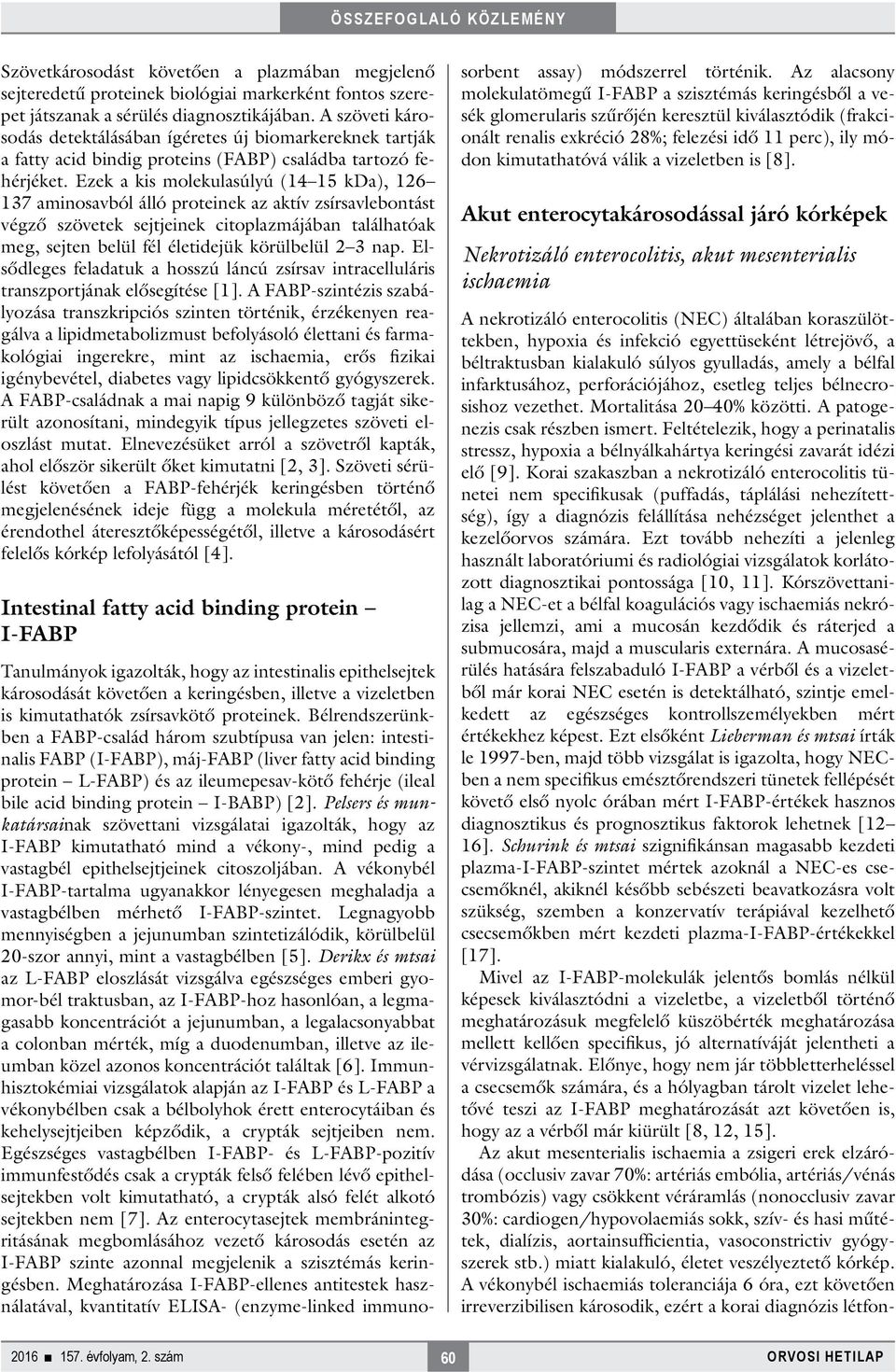 Ezek a kis molekulasúlyú (14 15 kda), 126 137 aminosavból álló proteinek az aktív zsírsavlebontást végző szövetek sejtjeinek citoplazmájában találhatóak meg, sejten belül fél életidejük körülbelül 2