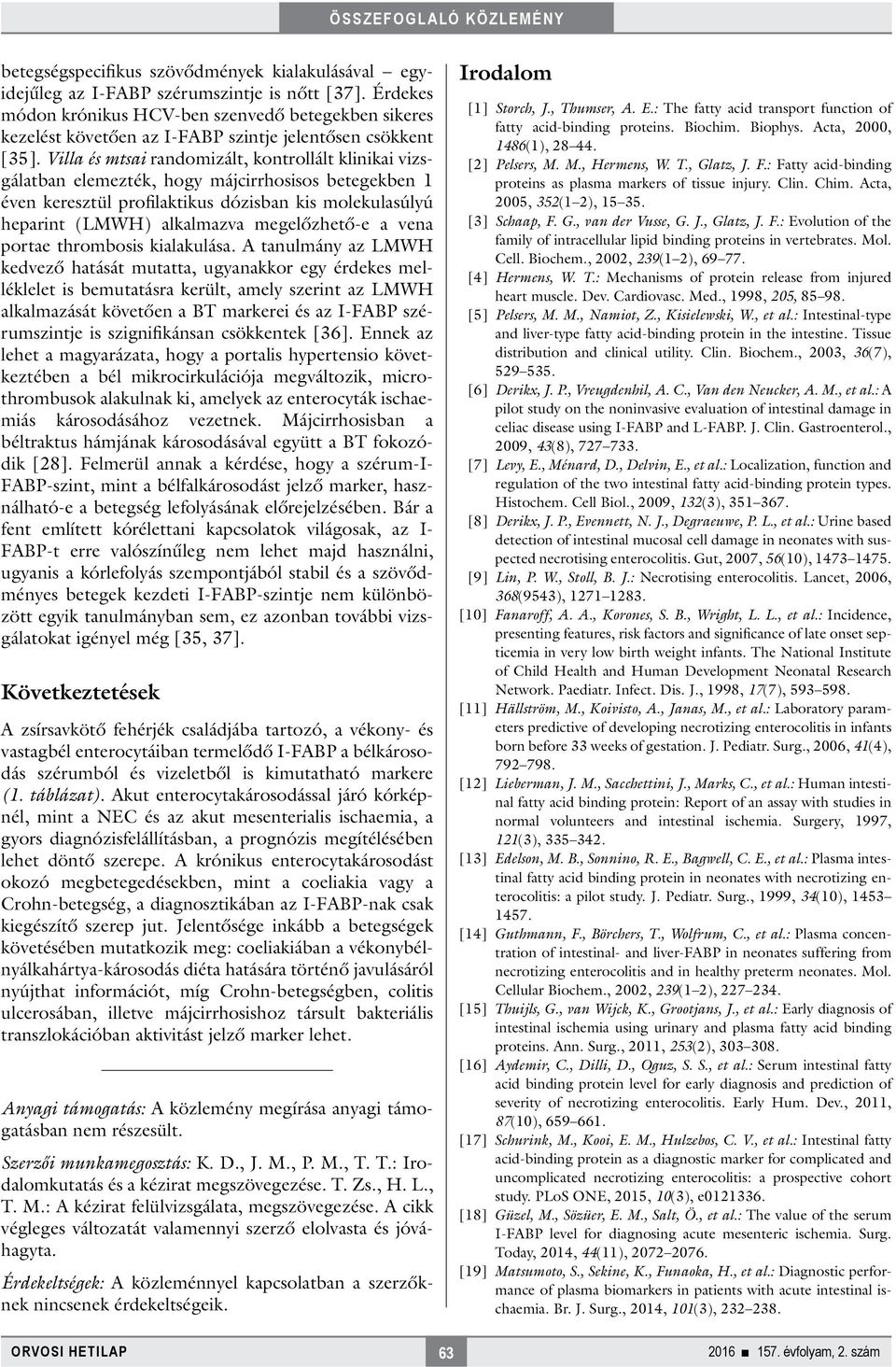 Villa és mtsai randomizált, kontrollált klinikai vizsgálatban elemezték, hogy májcirrhosisos betegekben 1 éven keresztül profilaktikus dózisban kis molekulasúlyú heparint (LMWH) alkalmazva