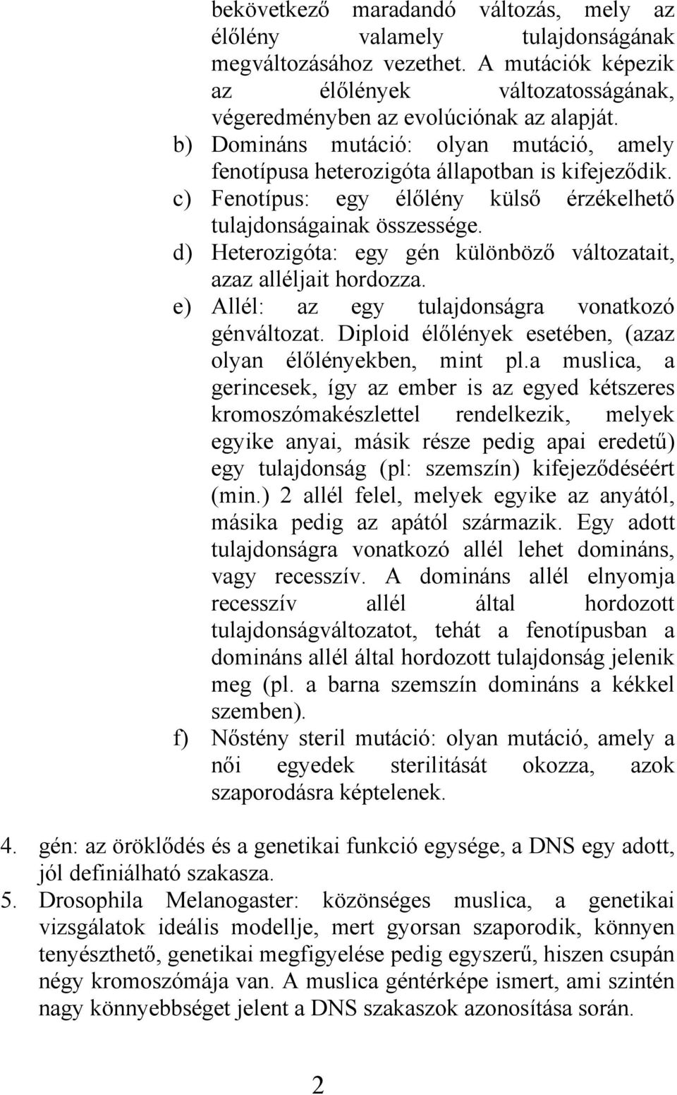 d) Heterozigóta: egy gén különböző változatait, azaz alléljait hordozza. e) Allél: az egy tulajdonságra vonatkozó génváltozat. Diploid élőlények esetében, (azaz olyan élőlényekben, mint pl.