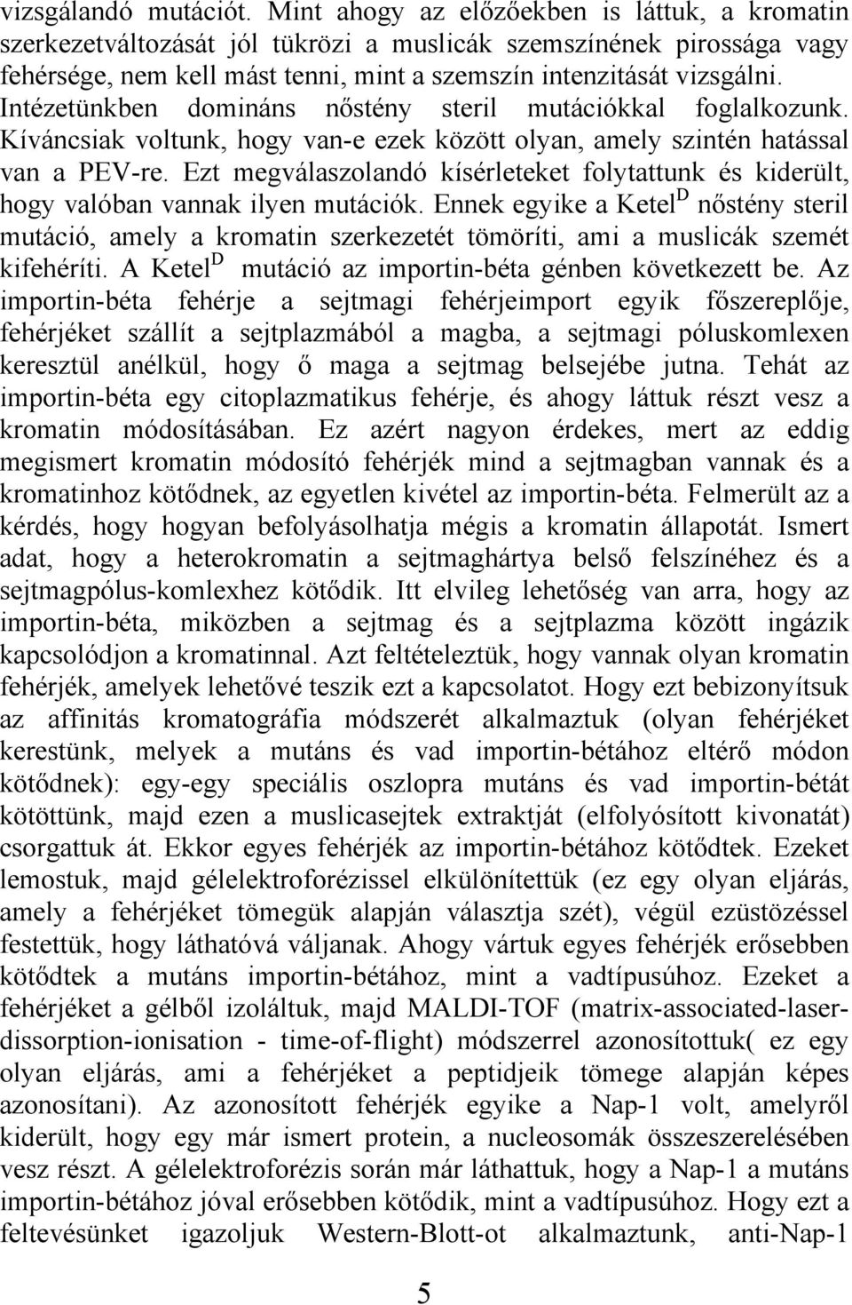 Intézetünkben domináns nőstény steril mutációkkal foglalkozunk. Kíváncsiak voltunk, hogy van-e ezek között olyan, amely szintén hatással van a PEV-re.