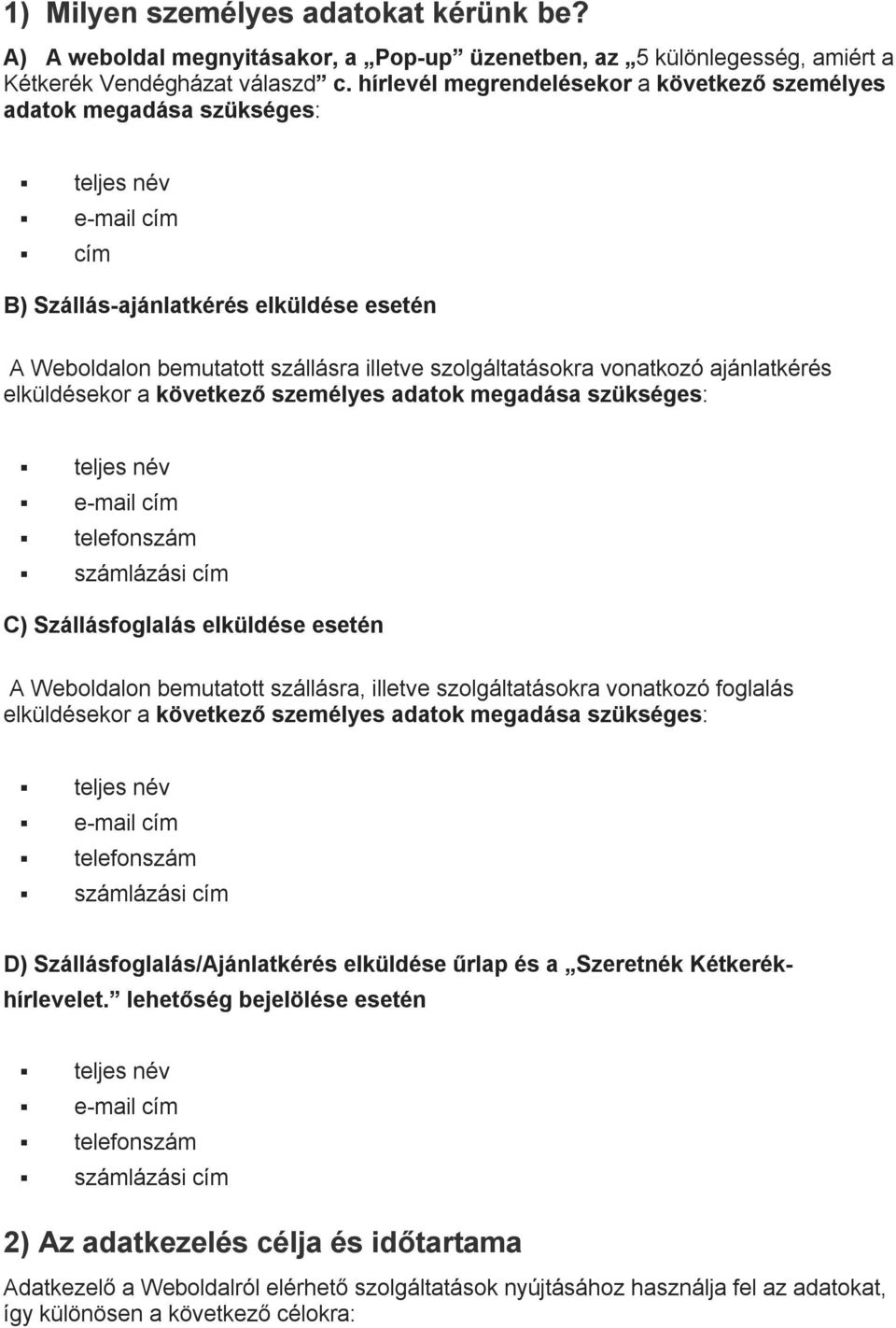 vonatkozó ajánlatkérés elküldésekor a következő személyes adatok megadása szükséges: teljes név e-mail cím telefonszám számlázási cím C) Szállásfoglalás elküldése esetén A Weboldalon bemutatott