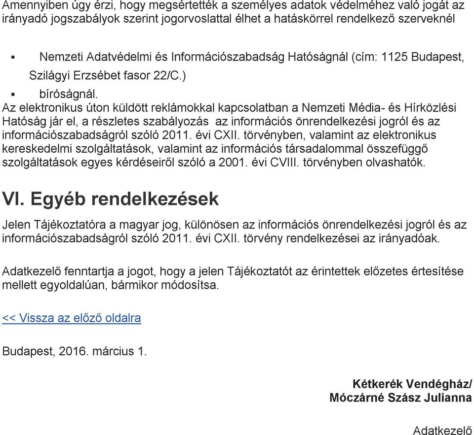 Az elektronikus úton küldött reklámokkal kapcsolatban a Nemzeti Média- és Hírközlési Hatóság jár el, a részletes szabályozás az információs önrendelkezési jogról és az információszabadságról szóló