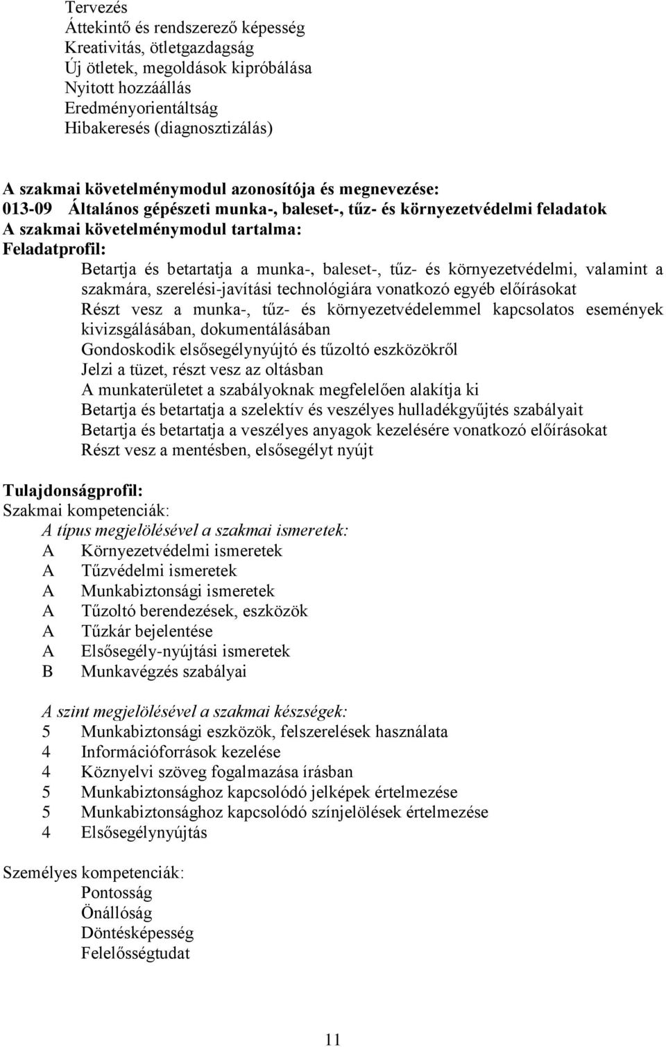 a munka-, baleset-, tűz- és környezetvédelmi, valamint a szakmára, szerelési-javítási technológiára vonatkozó egyéb előírásokat Részt vesz a munka-, tűz- és környezetvédelemmel kapcsolatos események