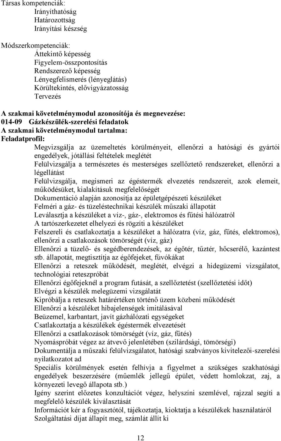 körülményeit, ellenőrzi a hatósági és gyártói engedélyek, jótállási feltételek meglétét Felülvizsgálja a természetes és mesterséges szellőztető rendszereket, ellenőrzi a légellátást Felülvizsgálja,