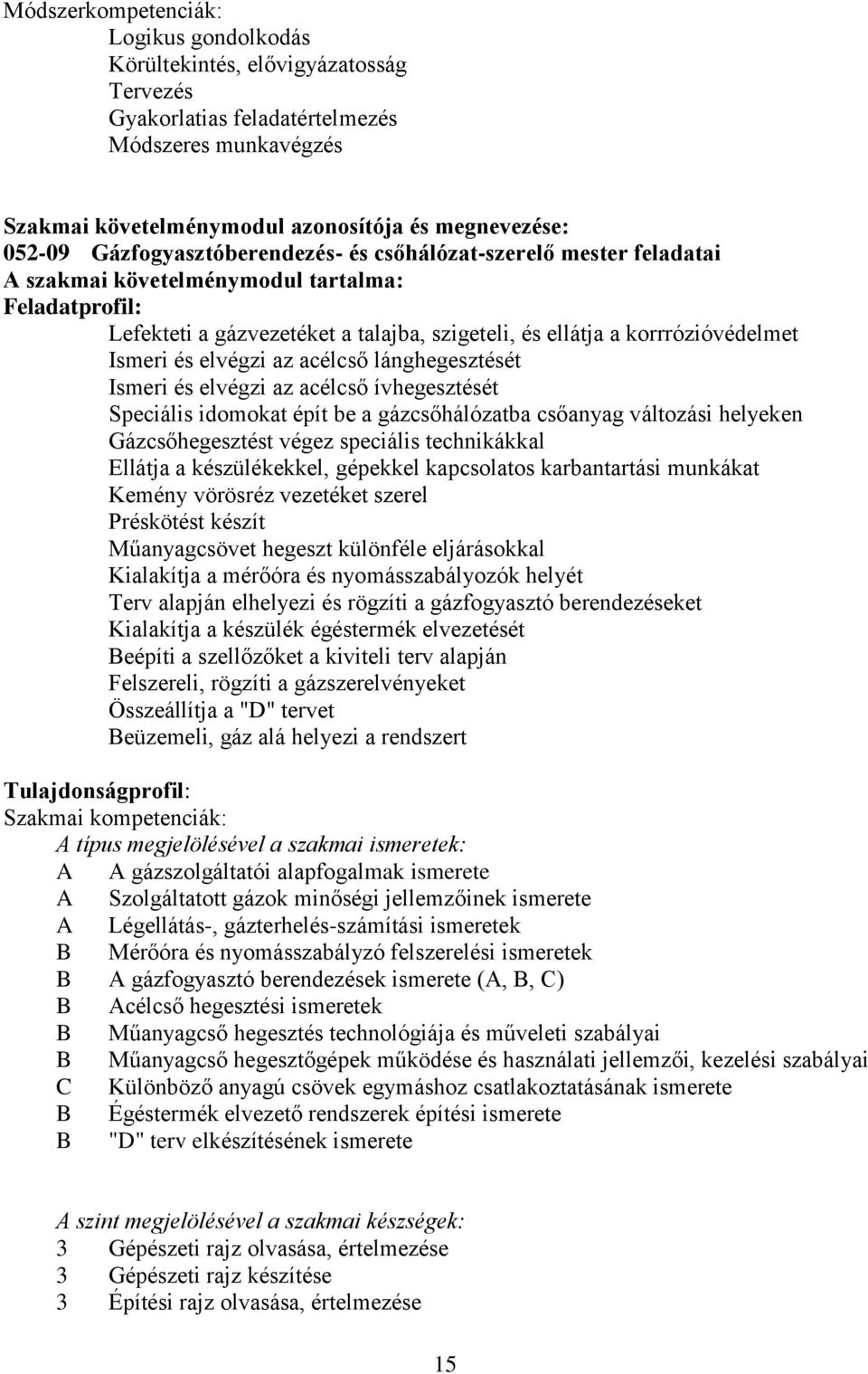 és elvégzi az acélcső lánghegesztését Ismeri és elvégzi az acélcső ívhegesztését Speciális idomokat épít be a gázcsőhálózatba csőanyag változási helyeken Gázcsőhegesztést végez speciális technikákkal