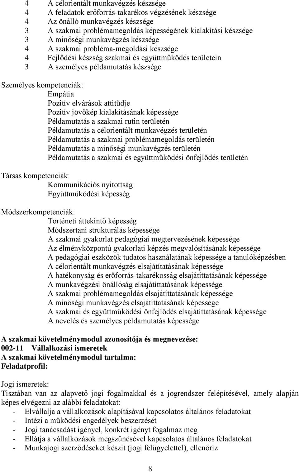 Pozitív elvárások attitűdje Pozitív jövőkép kialakításának képessége Példamutatás a szakmai rutin területén Példamutatás a célorientált munkavégzés területén Példamutatás a szakmai problémamegoldás