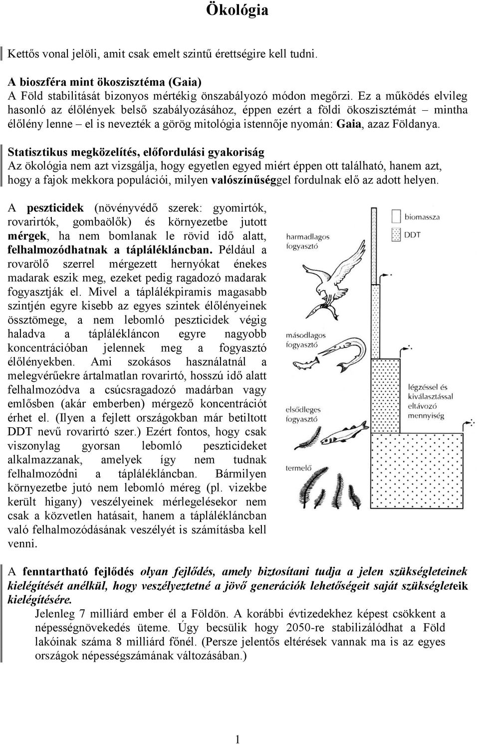 Statisztikus megközelítés, előfordulási gyakoriság Az ökológia nem azt vizsgálja, hogy egyetlen egyed miért éppen ott található, hanem azt, hogy a fajok mekkora populációi, milyen valószínűséggel