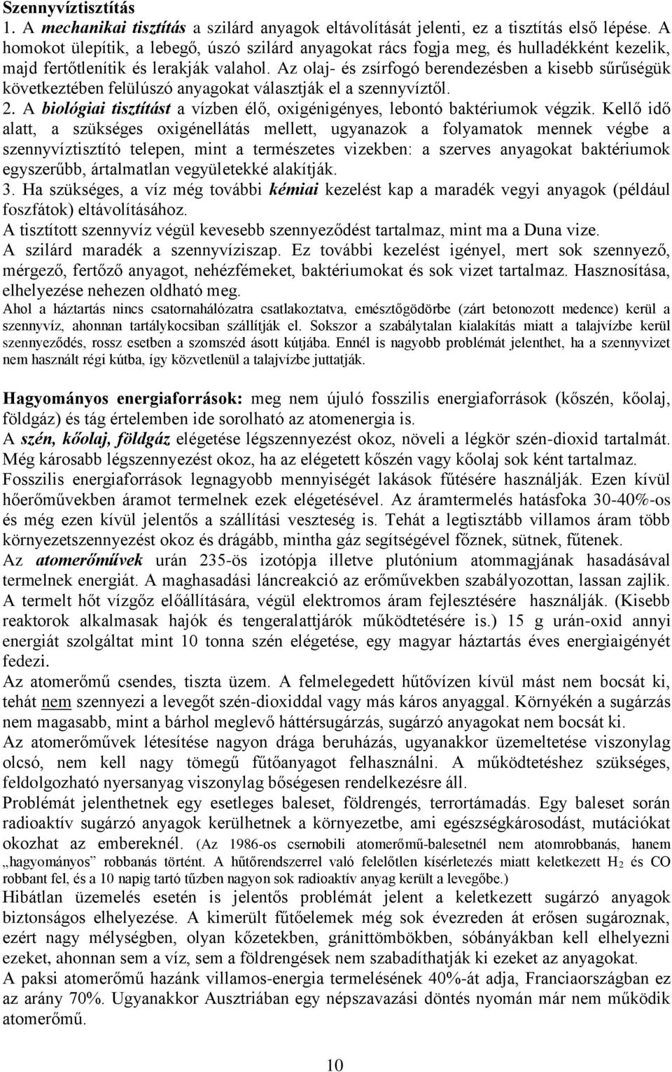 Az olaj- és zsírfogó berendezésben a kisebb sűrűségük következtében felülúszó anyagokat választják el a szennyvíztől. 2. A biológiai tisztítást a vízben élő, oxigénigényes, lebontó baktériumok végzik.