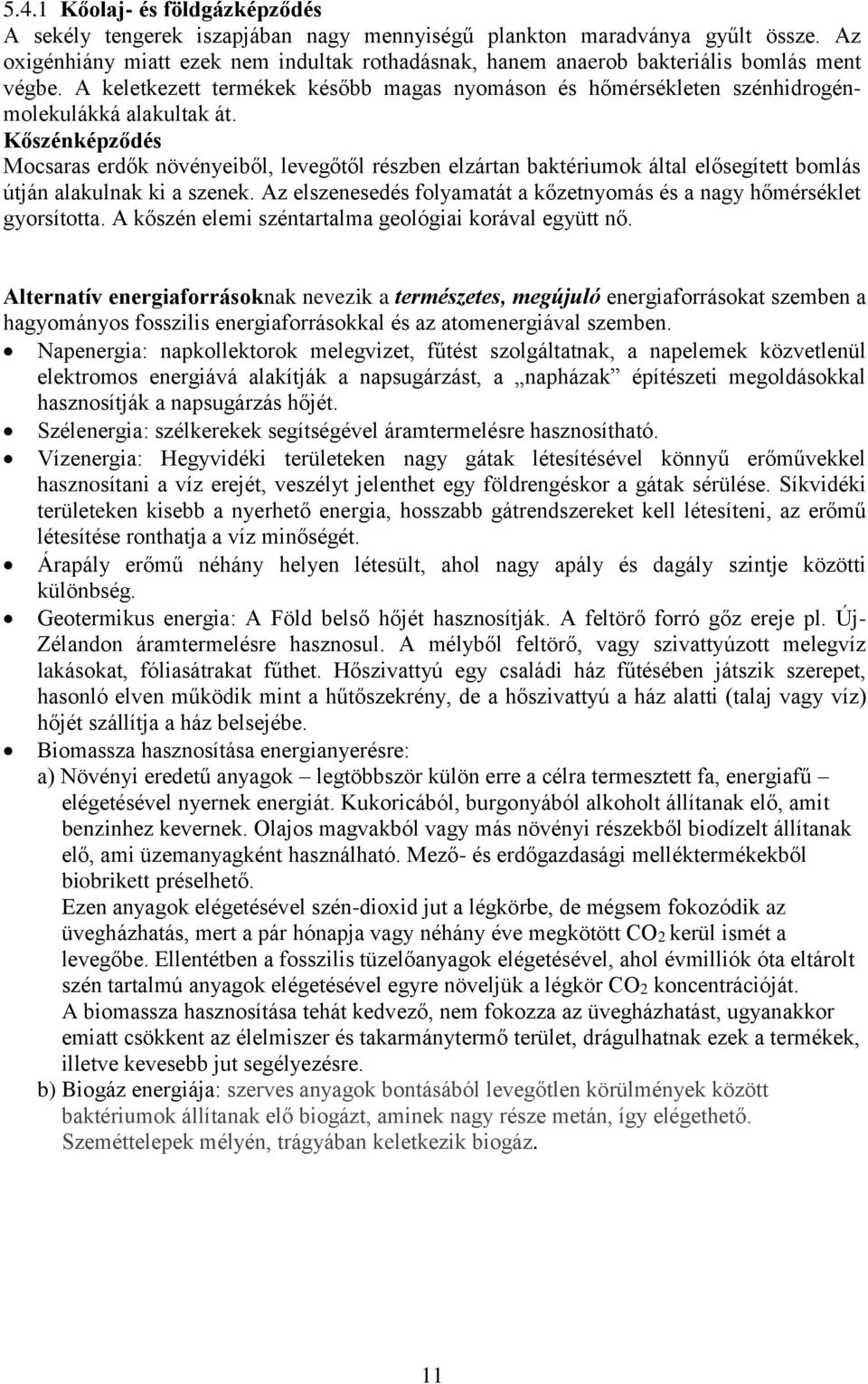 Kőszénképződés Mocsaras erdők növényeiből, levegőtől részben elzártan baktériumok által elősegített bomlás útján alakulnak ki a szenek.