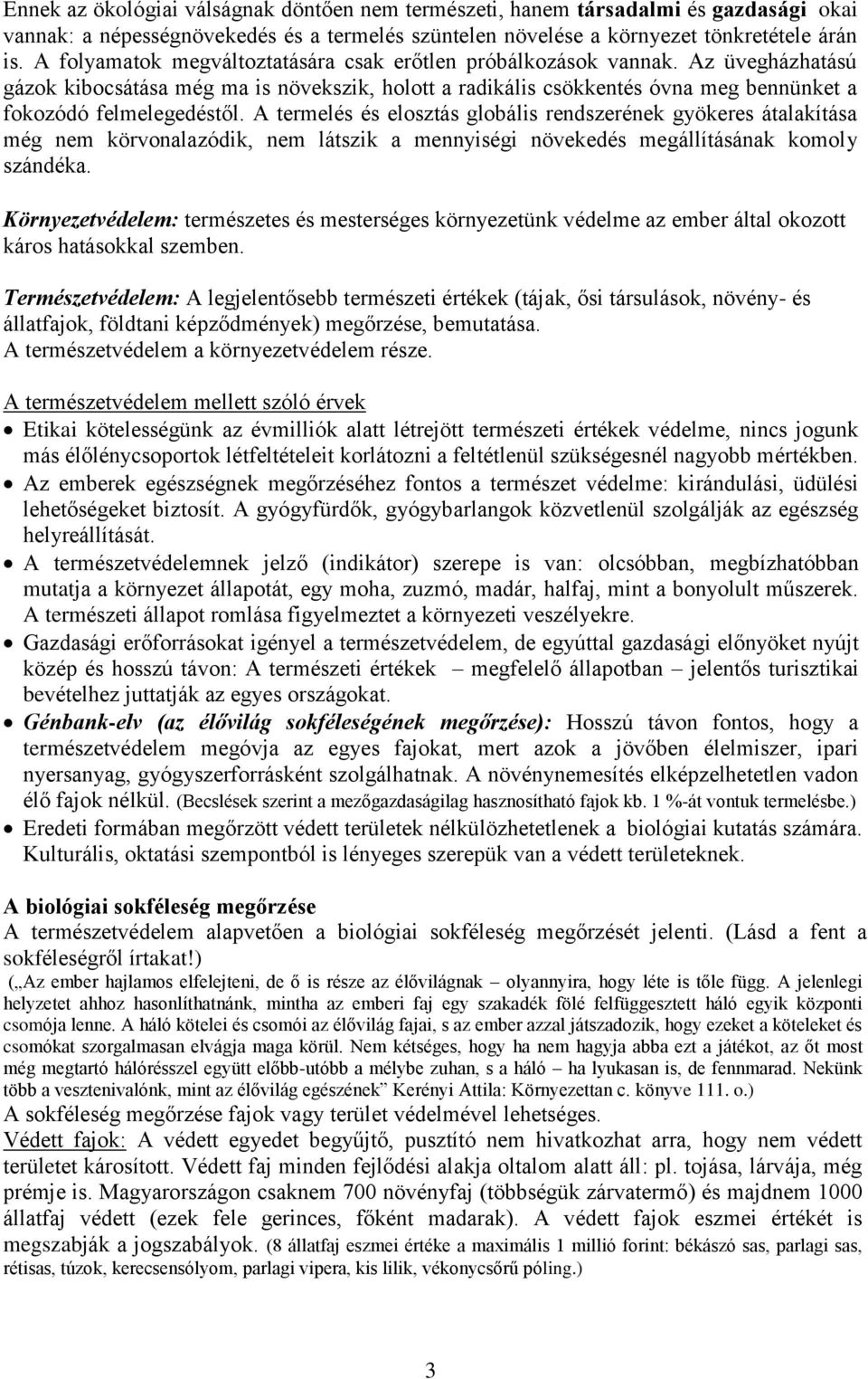 A termelés és elosztás globális rendszerének gyökeres átalakítása még nem körvonalazódik, nem látszik a mennyiségi növekedés megállításának komoly szándéka.