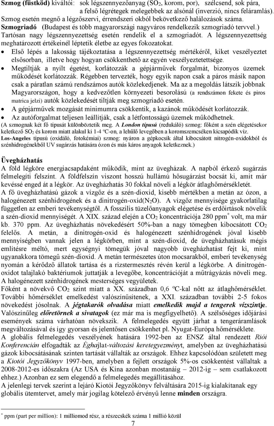 ) Tartósan nagy légszennyezettség esetén rendelik el a szmogriadót. A légszennyezettség meghatározott értékeinél léptetik életbe az egyes fokozatokat.