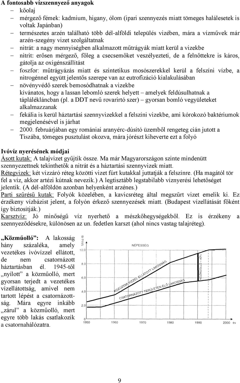 felnőttekre is káros, gátolja az oxigénszállítást foszfor: műtrágyázás miatt és szintetikus mosószerekkel kerül a felszíni vízbe, a nitrogénnel együtt jelentős szerepe van az eutrofizáció