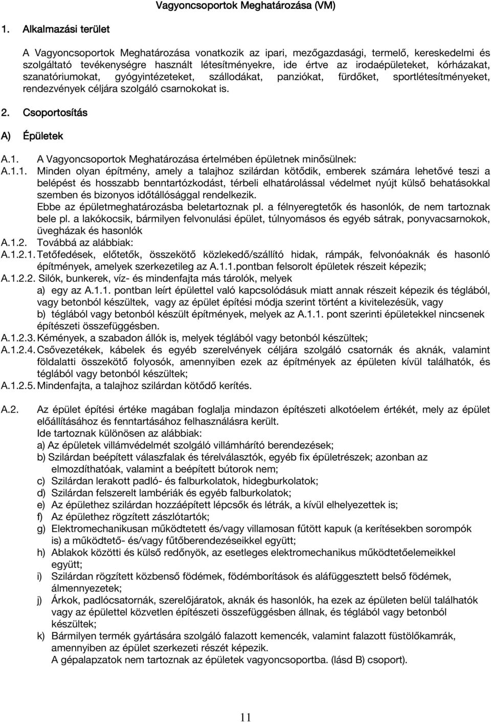 kórházakat, szanatóriumokat, gyógyintézeteket, szállodákat, panziókat, fürdőket, sportlétesítményeket, rendezvények céljára szolgáló csarnokokat is. 2. Csoportosítás A) Épületek A.1.