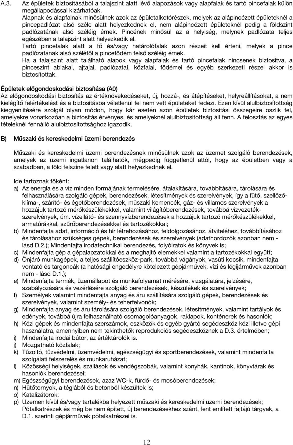 padlózatának alsó széléig érnek. Pincének minősül az a helyiség, melynek padlózata teljes egészében a talajszint alatt helyezkedik el.
