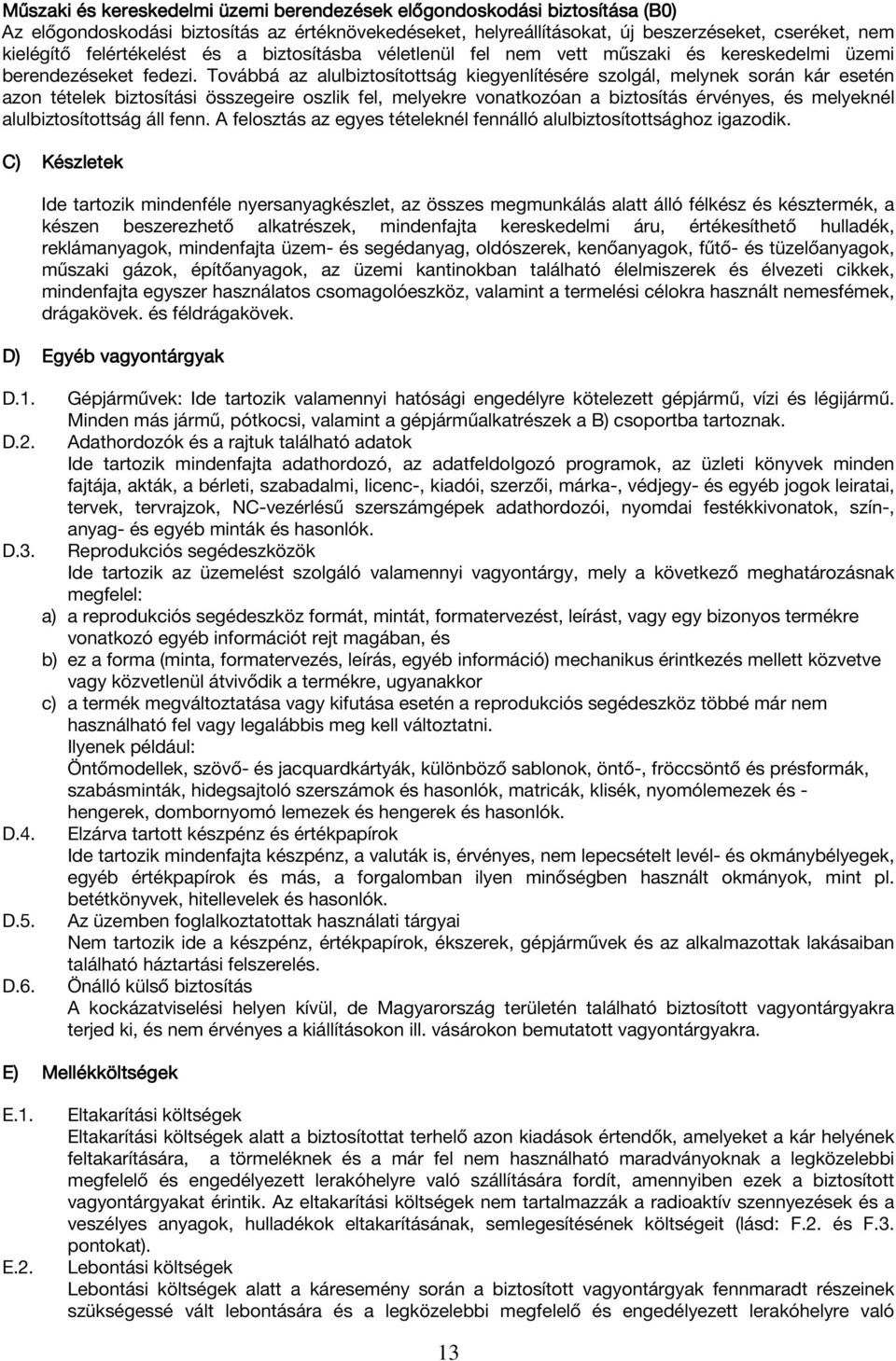 Továbbá az alulbiztosítottság kiegyenlítésére szolgál, melynek során kár esetén azon tételek biztosítási összegeire oszlik fel, melyekre vonatkozóan a biztosítás érvényes, és melyeknél