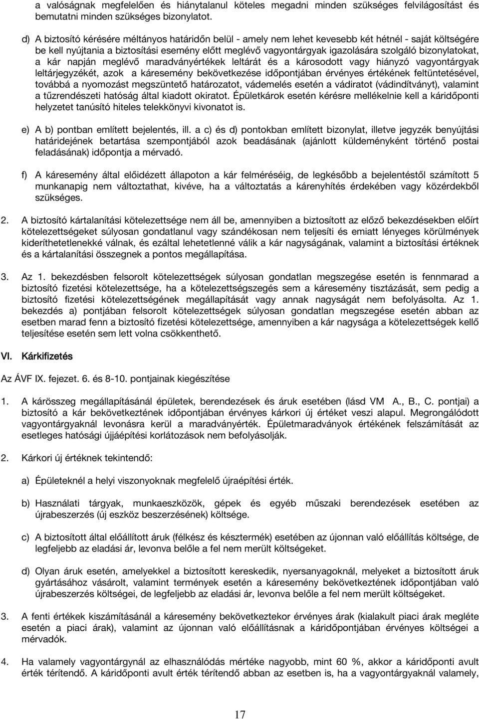 bizonylatokat, a kár napján meglévő maradványértékek leltárát és a károsodott vagy hiányzó vagyontárgyak leltárjegyzékét, azok a káresemény bekövetkezése időpontjában érvényes értékének