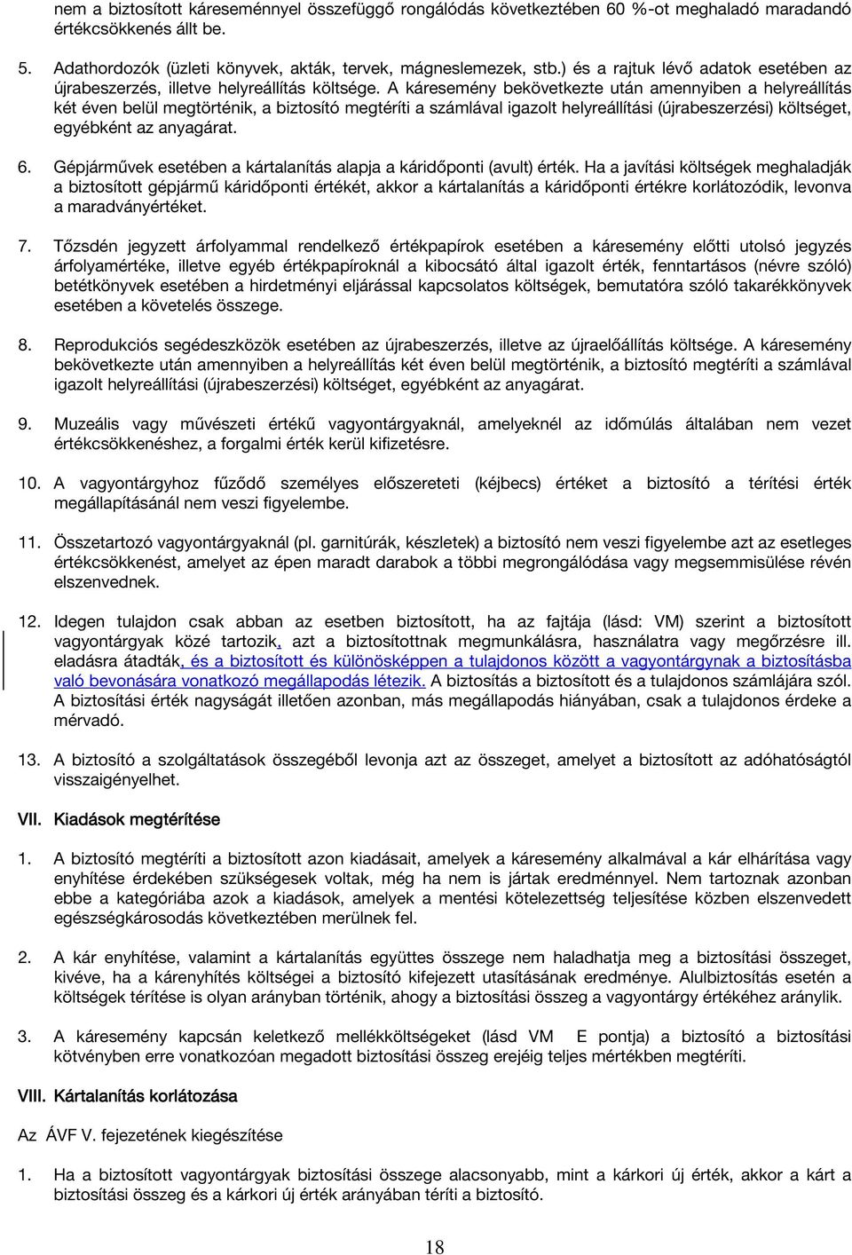 A káresemény bekövetkezte után amennyiben a helyreállítás két éven belül megtörténik, a biztosító megtéríti a számlával igazolt helyreállítási (újrabeszerzési) költséget, egyébként az anyagárat. 6.