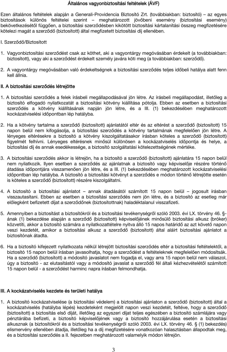 biztosítási kártalanítási összeg megfizetésére kötelezi magát a szerződő (biztosított) által megfizetett biztosítási díj ellenében. I. Szerződő/Biztosított 1.