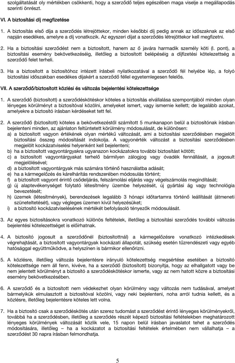 Az egyszeri díjat a szerződés létrejöttekor kell megfizetni. 2. Ha a biztosítási szerződést nem a biztosított, hanem az ő javára harmadik személy köti (I.