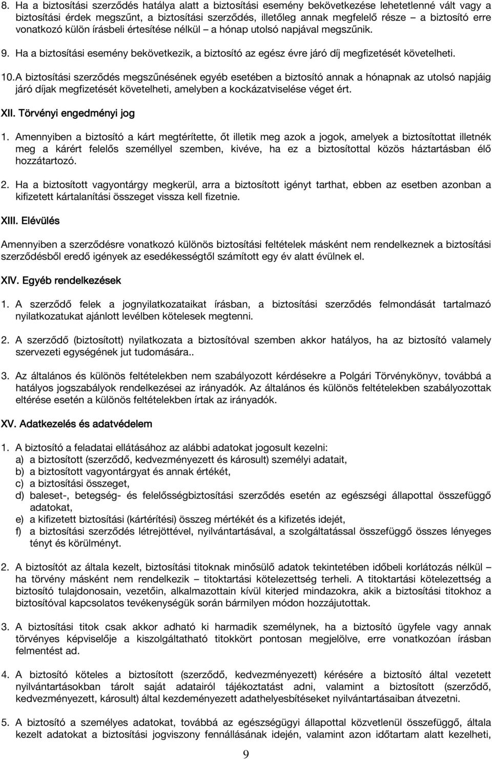 A biztosítási szerződés megszűnésének egyéb esetében a biztosító annak a hónapnak az utolsó napjáig járó díjak megfizetését követelheti, amelyben a kockázatviselése véget ért. XII.