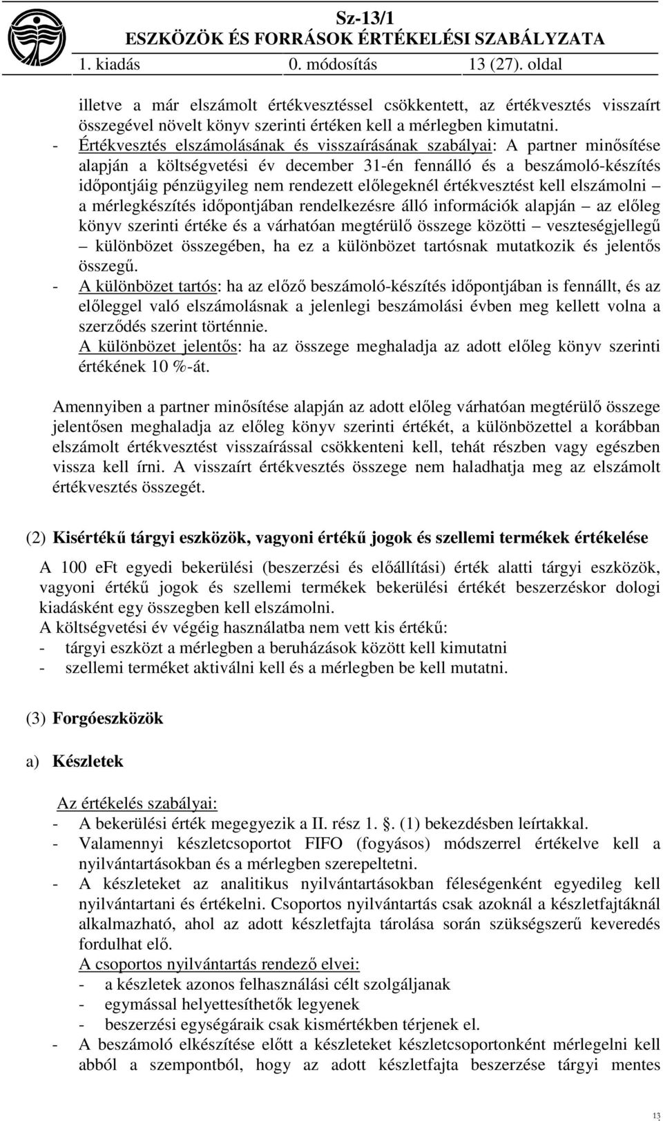 előlegeknél értékvesztést kell elszámolni a mérlegkészítés időpontjában rendelkezésre álló információk alapján az előleg könyv szerinti értéke és a várhatóan megtérülő összege közötti