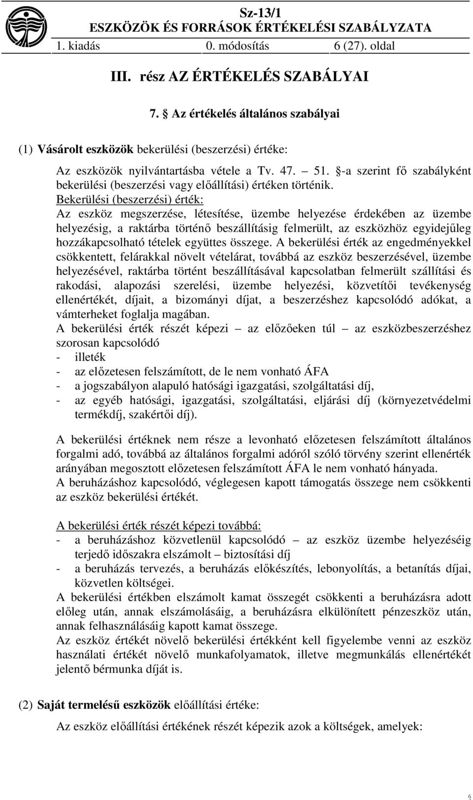 Bekerülési (beszerzési) érték: Az eszköz megszerzése, létesítése, üzembe helyezése érdekében az üzembe helyezésig, a raktárba történő beszállításig felmerült, az eszközhöz egyidejűleg