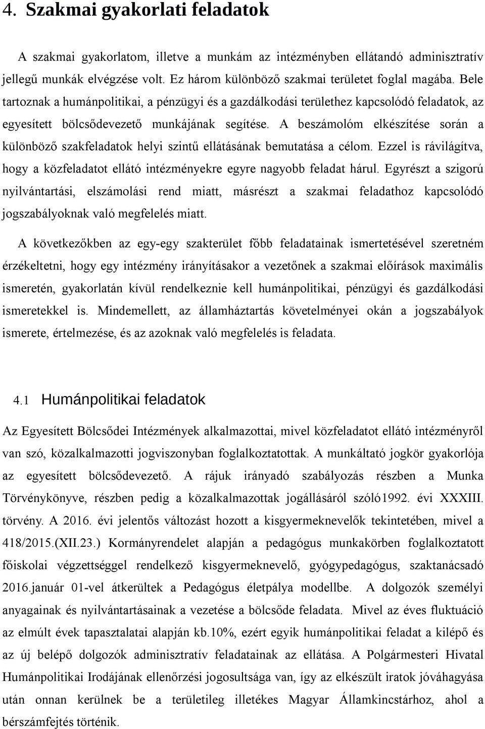 A beszámolóm elkészítése során a különböző szakfeladatok helyi szintű ellátásának bemutatása a célom. Ezzel is rávilágítva, hogy a közfeladatot ellátó intézményekre egyre nagyobb feladat hárul.