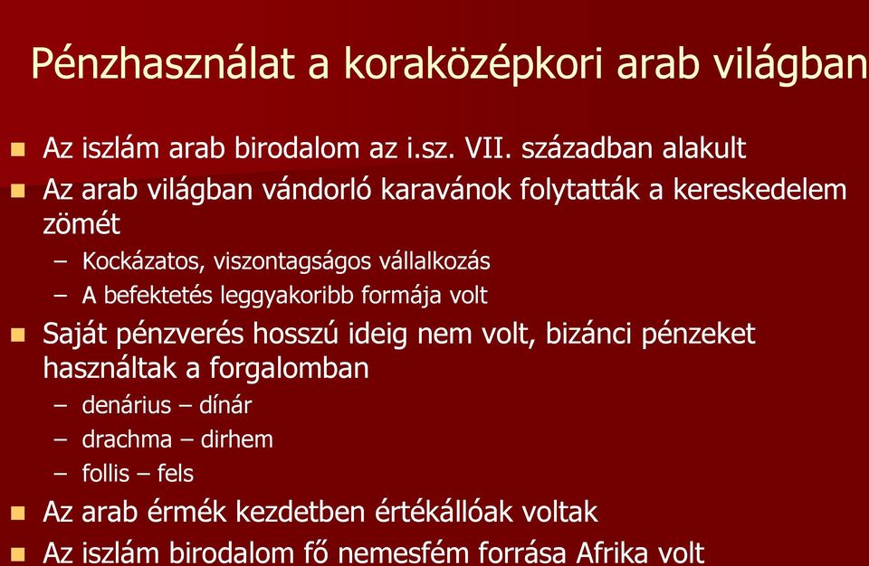 vállalkozás A befektetés leggyakoribb formája volt Saját pénzverés hosszú ideig nem volt, bizánci pénzeket