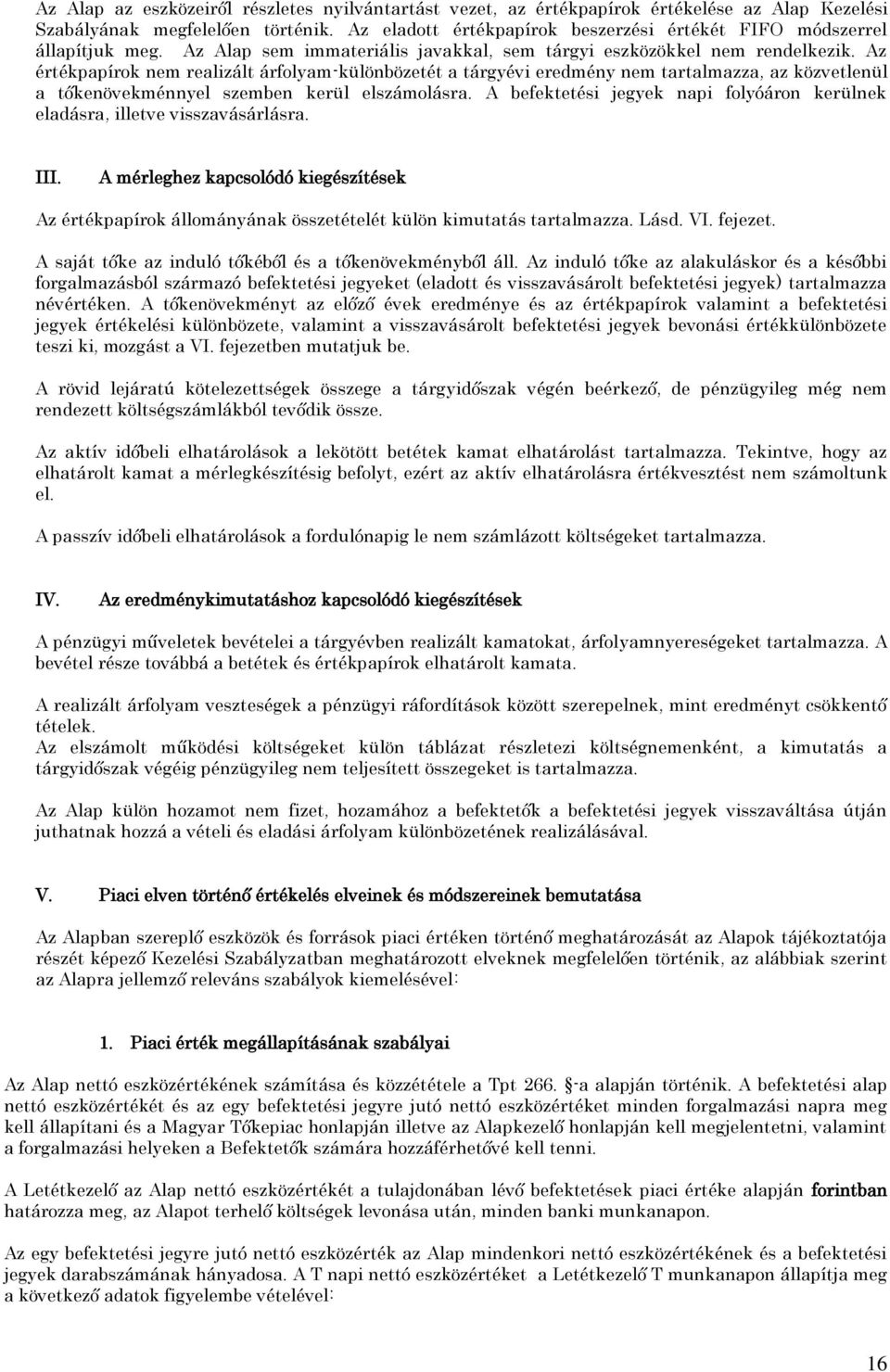 Az értékpapírok nem realizált árfolyam-különbözetét a tárgyévi eredmény nem tartalmazza, az közvetlenül a tőkenövekménnyel szemben kerül elszámolásra.